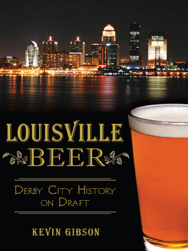 Louisville Beer Derby City History On Draft Kevin Gibson