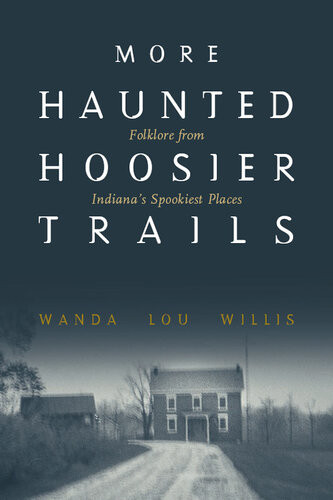 More Haunted Hoosier Trails Folklore From Indianas Spookiest Places Wanda Willis