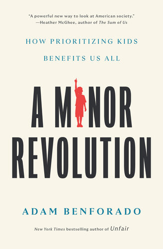 A Minor Revolution How Prioritizing Kids Benefits Us All Adam Benforado