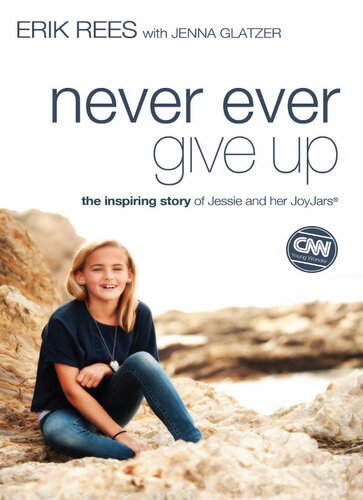 Never Ever Give Up The Inspiring Story Of Jessie And Her Joyjars Erik Rees