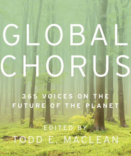 Global Chorus 365 Voices On The Future Of The Planet Todd Maclean