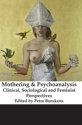 Mothering And Psychoanalysis Clinical Sociological And Feminist Perspectives Petra Bueskens