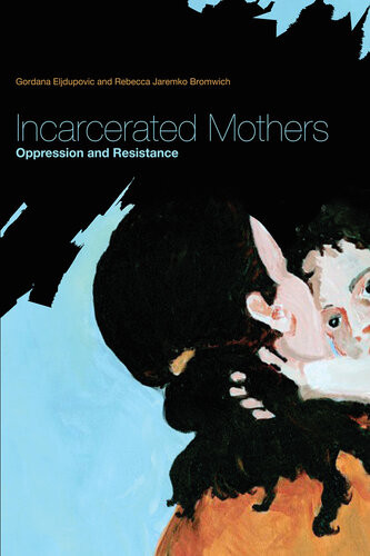 Incarcerated Mothers Oppression And Resistance Gordana Eljdupovic