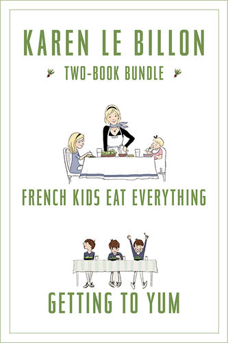 Karen Le Billon Twobook Bundle French Kids Eat Everything And Getting To Yum Karen Le Billon