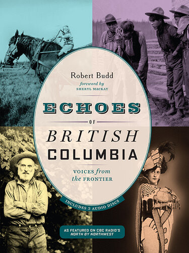 Echoes Of British Columbia Voices From The Frontier Robert Budd