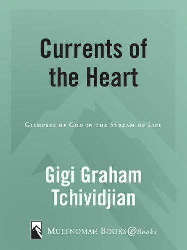 Currents Of The Heart Glimpses Of God In The Stream Of Life Gigi Graham Tchividjian