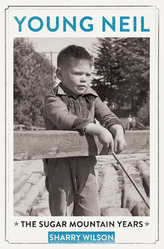 Young Neil The Sugar Mountain Years Sharry Wilson