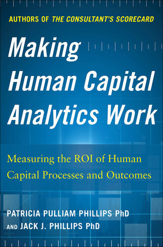 Making Human Capital Analytics Work Measuring The Roi Of Human Capital Processes And Outcomes 1st Edition Jack J Phillips Patricia Pulliam Phillips