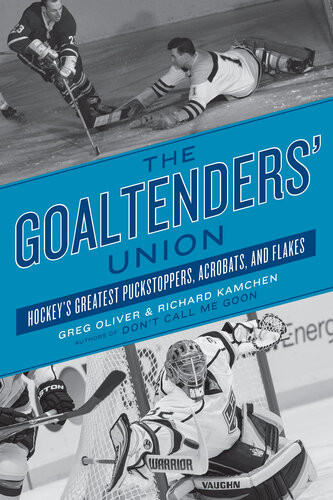 The Goaltenders Union Hockeys Greatest Puckstoppers Acrobats And Flakes Greg Oliver Richard Kamchen