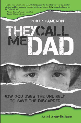 They Call Me Dad How God Uses The Unlikely To Save The Discarded Phillip Cameron