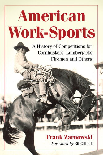 American Worksports A History Of Competitions For Cornhuskers Lumberjacks Firemen And Others Frank Zarnowski