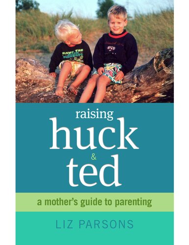 Raising Huck And Ted A Mothers Guide To Parenting Liz Parsons