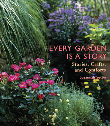 Every Garden Is A Story Stories Crafts And Comforts Susannah Seton