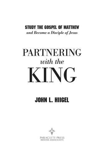 Partnering With The King Study The Gospel Of Matthew And Become A Disciple Of Jesus John L Hiigel