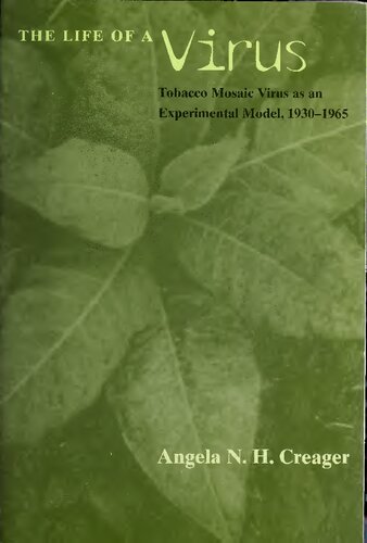 The Life Of A Virus Tobacco Mosaic Virus As An Experimental Model 19301965 1st Edition Angela N H Creager