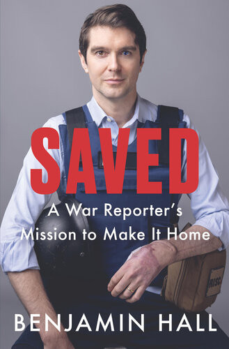 Saved A War Reporters Mission To Make It Home Benjamin Hall