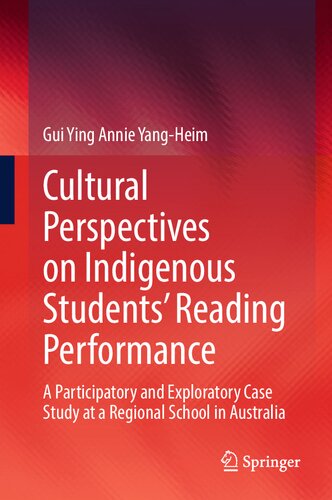 Cultural Perspectives On Indigenous Students Reading Performance A Participatory And Exploratory Case Study At A Regional School In Australia 1st Edition Gui Ying Annie Yangheim
