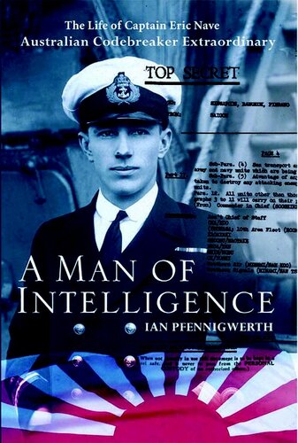 Man Of Intelligence The Life Of Captain Eric Nave Code Breaker Extraordinary Ian Pfennigwerth