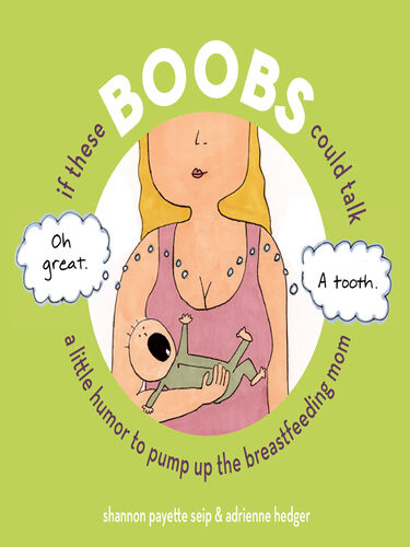 If These Boobs Could Talk A Little Humor To Pump Up The Breastfeeding Mom Shannon Payette Seip Adrienne Hedger