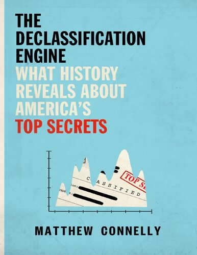 The Declassification Engine What History Reveals About Americas Top Secrets Matthew Connelly