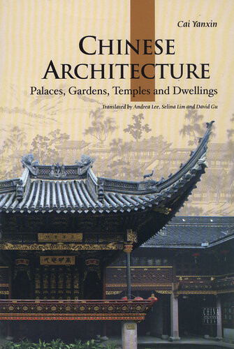 Chinese Architecture Palaces Gardens Temples And Dwellings 1st Edition Cai Yanxin