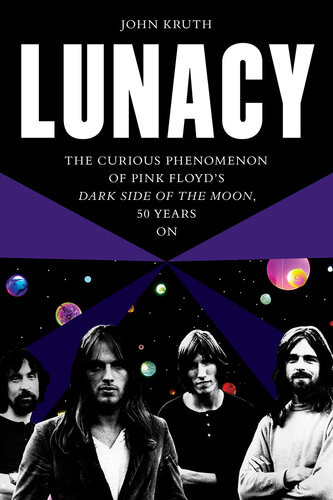 Lunacy The Curious Phenomenon Of Pink Floyds Dark Side Of The Moon 50 Years On John Kruth