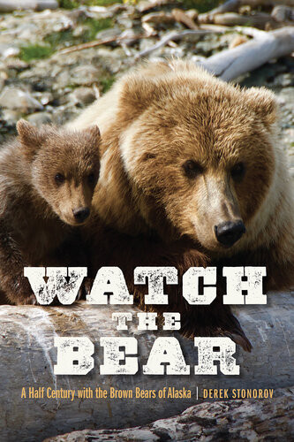 Watch The Bear A Half Century With The Brown Bears Of Alaska Derek Stonorov