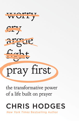 Pray First The Transformative Power Of A Life Built On Prayer Chris Hodges