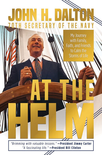 At The Helm My Journey With Family Faith And Friends To Calm The Storms Of Life John H Dalton