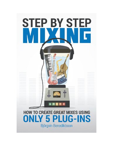 Step By Step Mixing How To Create Great Mixes Using Only 5 Plugins Bjorgvin Benediktsson