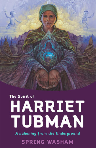 The Spirit Of Harriet Tubman Awakening From The Underground Spring Washam