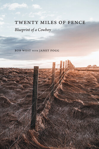 Twenty Miles Of Fence Blueprint Of A Cowboy Bob West Janet Fogg