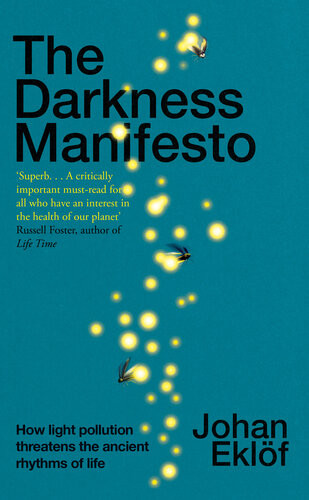 The Darkness Manifesto How Light Pollution Threatens The Ancient Rhythms Of Life Johan Eklf