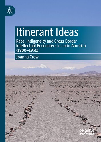 Itinerant Ideas Race Indigeneity And Crossborder Intellectual Encounters In Latin America 19001950 Joanna Crow