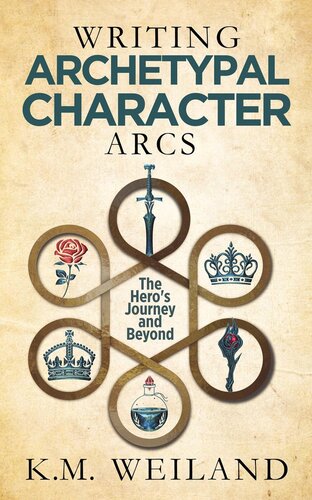 Writing Archetypal Character Arcs The Heros Journey And Beyond Helping Writers Become Authors Book 10 Km Weiland