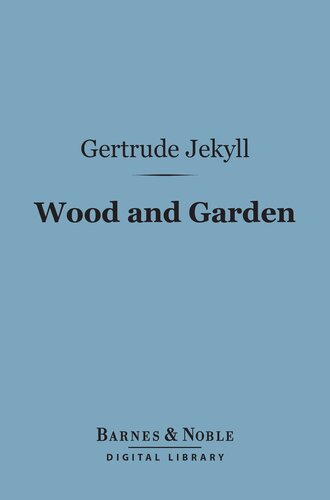 Wood And Garden Notes And Thoughts Practical And Critical Of A Working Amateur Gertrude Jekyll