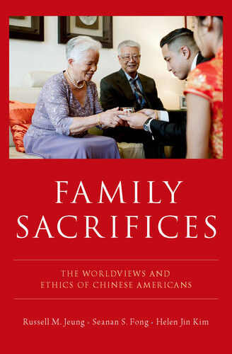 Family Sacrifices The Worldviews And Ethics Of Chinese Americans Russell M Jeung Seanan S Fong Helen Jin Kim
