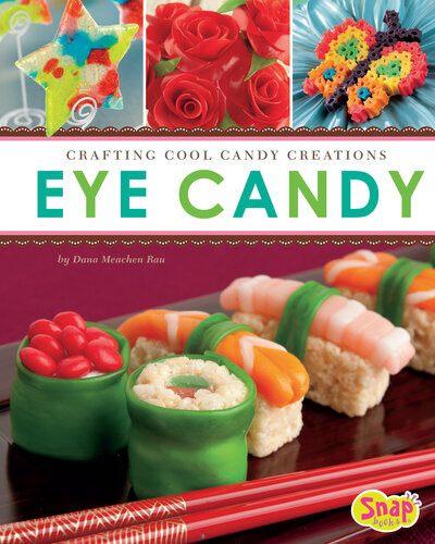 Eye Candy Crafting Cool Candy Creations Dana Meachen Rau