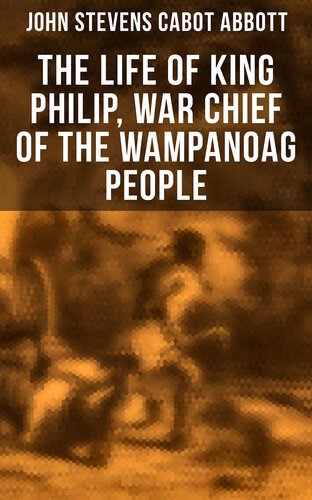 The Life Of King Philip War Chief Of The Wampanoag People John Stevens Cabot Abbott