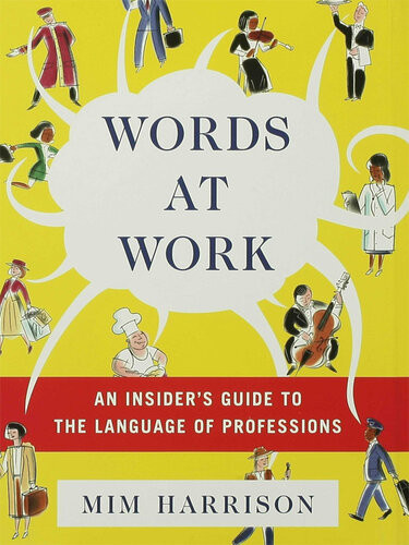Words At Work An Insiders Guide To The Language Of Professions Mim Harrison