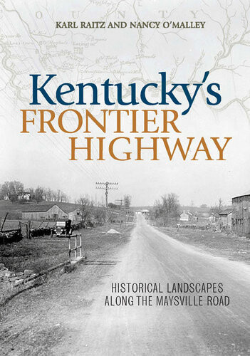 Kentuckys Frontier Highway Historical Landscapes Along The Maysville Road Karl Raitz Nancy Omalley