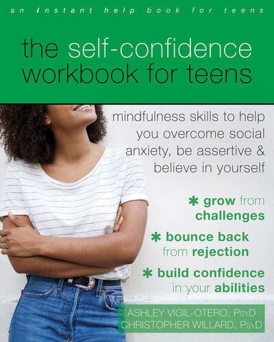 The Selfconfidence Workbook For Teens Mindfulness Skills To Help You Overcome Social Anxiety Be Assertive And Believe In Yourself Ashley Vigilotero Christopher Willard