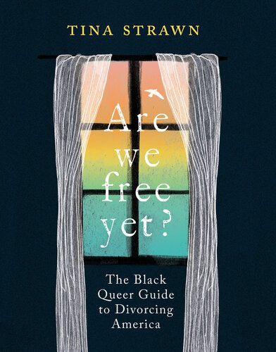 Are We Free Yet The Black Queer Guide To Divorcing America Tina Strawn