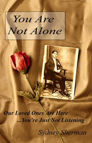 You Are Not Alone Our Loved Ones Are Hereyoure Just Not Listening Sydney Sherman