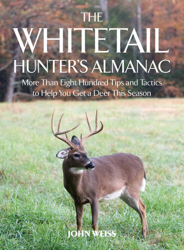 The Whitetail Hunters Almanac More Than 800 Tips And Tactics To Help You Get A Deer This Season John Weiss