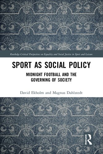 Sport As Social Policy Midnight Football And The Governing Of Society Routledge Critical Perspectives On Equality And Social Justice In Sport And Leisure 1st Edition David Ekholm
