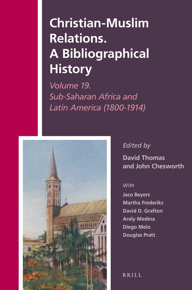 Christianmuslim Relations A Bibliographical History Volume 19 Subsaharan Africa And Latin America 18001914 Edited By David Thomas And John Chesworth With Jaco Beyers