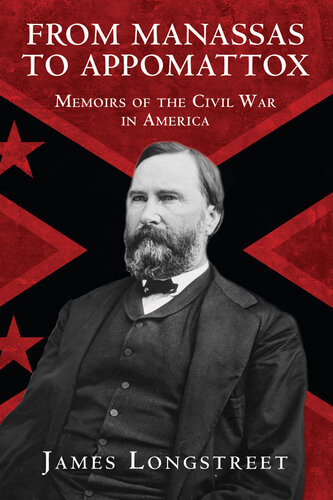 From Manassas To Appomattox Memoirs Of The Civil War In America James Longstreet