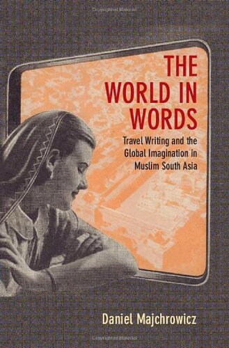 The World In Words Travel Writing And The Global Imagination In Muslim South Asia Daniel Joseph Majchrowicz
