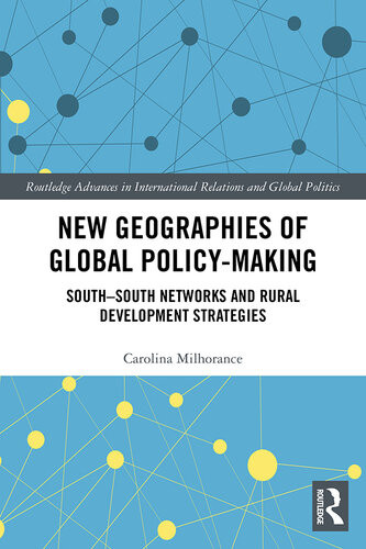 New Geographies Of Global Policymaking Southsouth Networks And Rural Development Strategies Carolina Milhorance